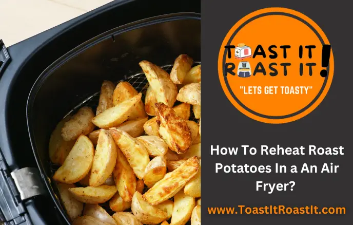 How To Reheat Roast Potatoes In a An Air Fryer [ Crispy Good ]